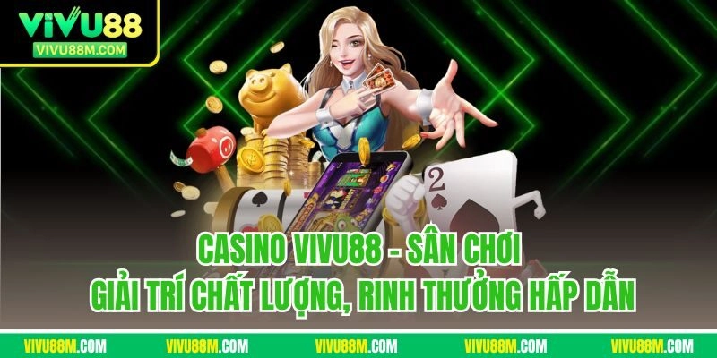 Casino Vivu88 - Sân chơi giải trí chất lượng, rinh thưởng hấp dẫn