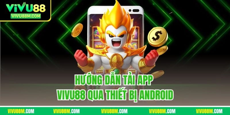 Hướng dẫn tải app Vivu88 qua thiết bị Android