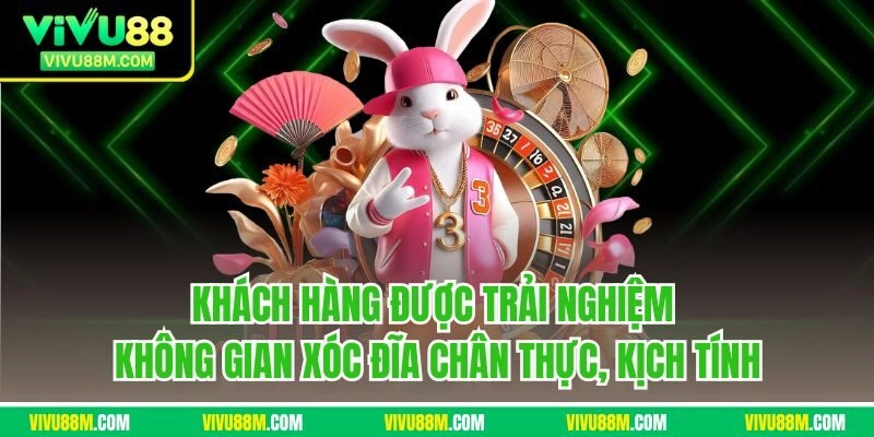 Khách hàng được trải nghiệm không gian xóc đĩa chân thực, kịch tính