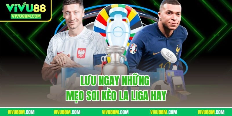 Lưu ngay những mẹo soi kèo la Liga hay