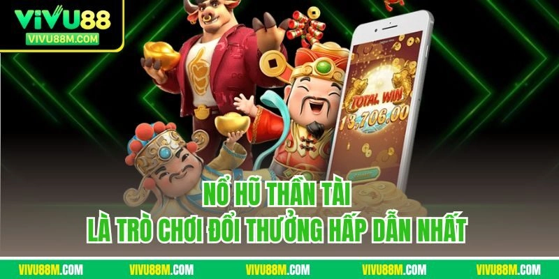 Nổ hũ Thần Tài là trò chơi đổi thưởng hấp dẫn nhất